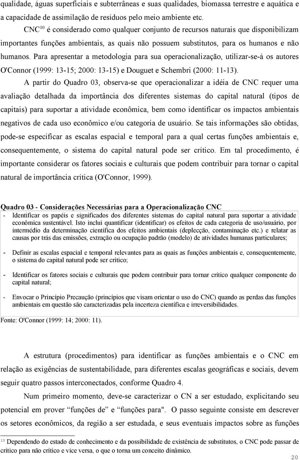 Para apresentar a metodologia para sua operacionalização, utilizar-se-á os autores O'Connor (1999: 13-15; 2000: 13-15) e Douguet e Schembri (2000: 11-13).