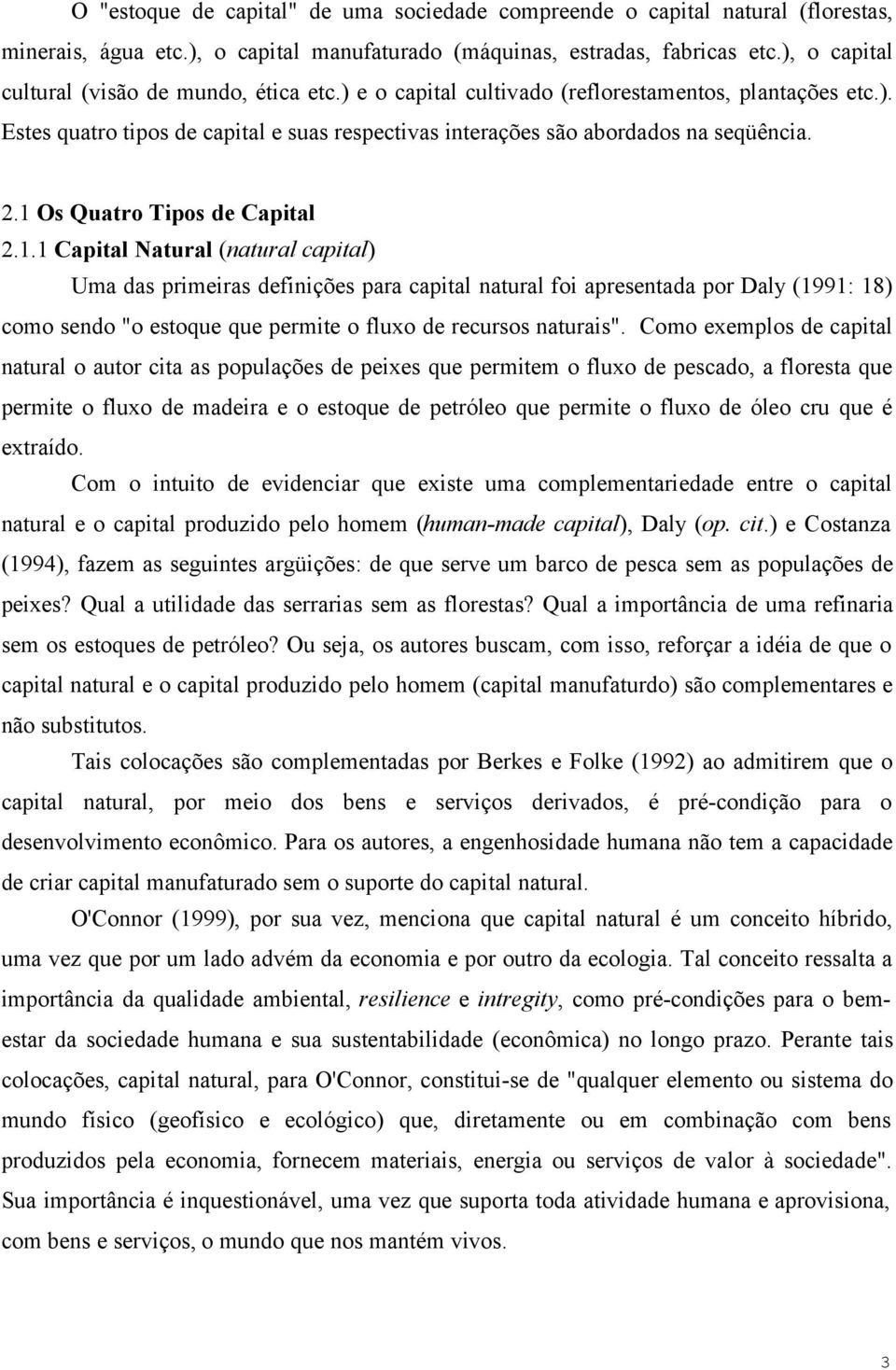 1 Os Quatro Tipos de Capital 2.1.1 Capital Natural (natural capital) Uma das primeiras definições para capital natural foi apresentada por Daly (1991: 18) como sendo "o estoque que permite o fluxo de recursos naturais".