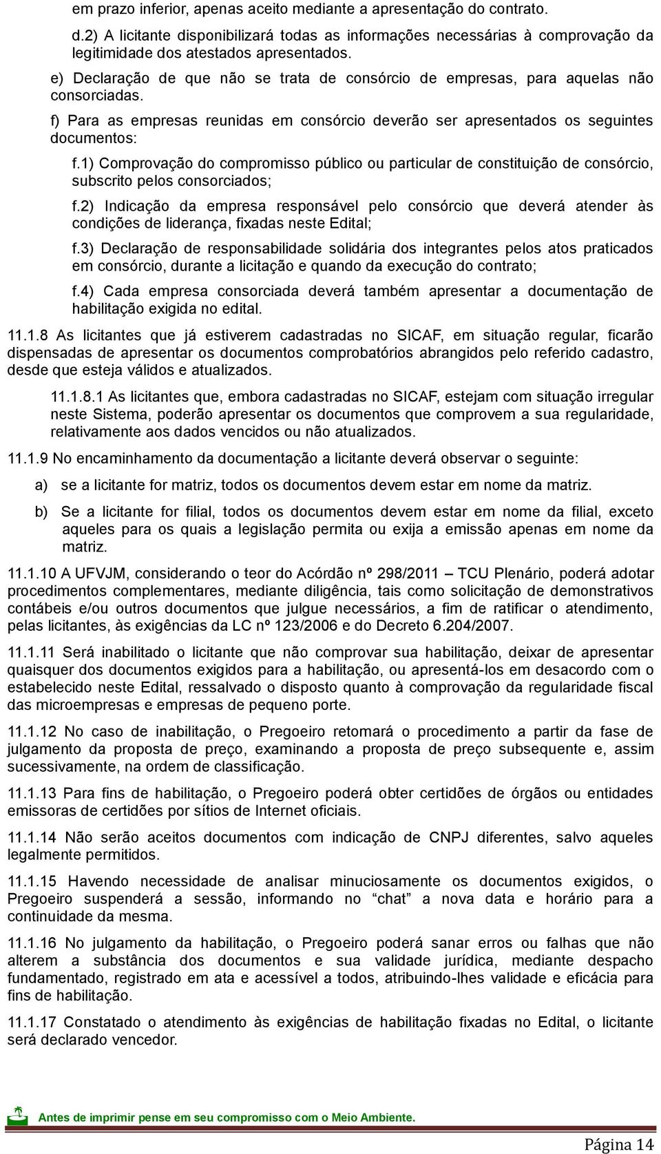 1) Comprovação do compromisso público ou particular de constituição de consórcio, subscrito pelos consorciados; f.