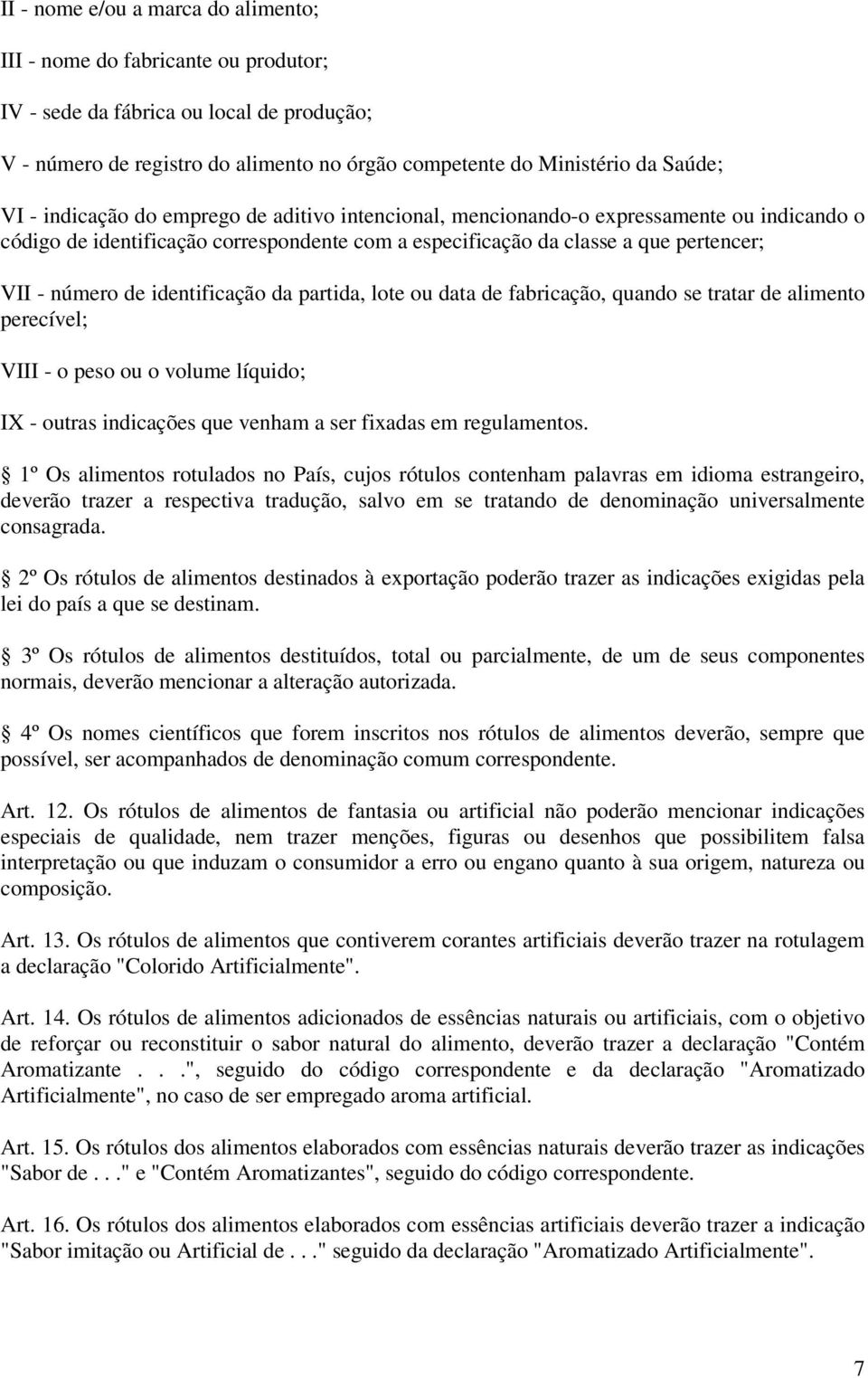 identificação da partida, lote ou data de fabricação, quando se tratar de alimento perecível; VIII - o peso ou o volume líquido; IX - outras indicações que venham a ser fixadas em regulamentos.