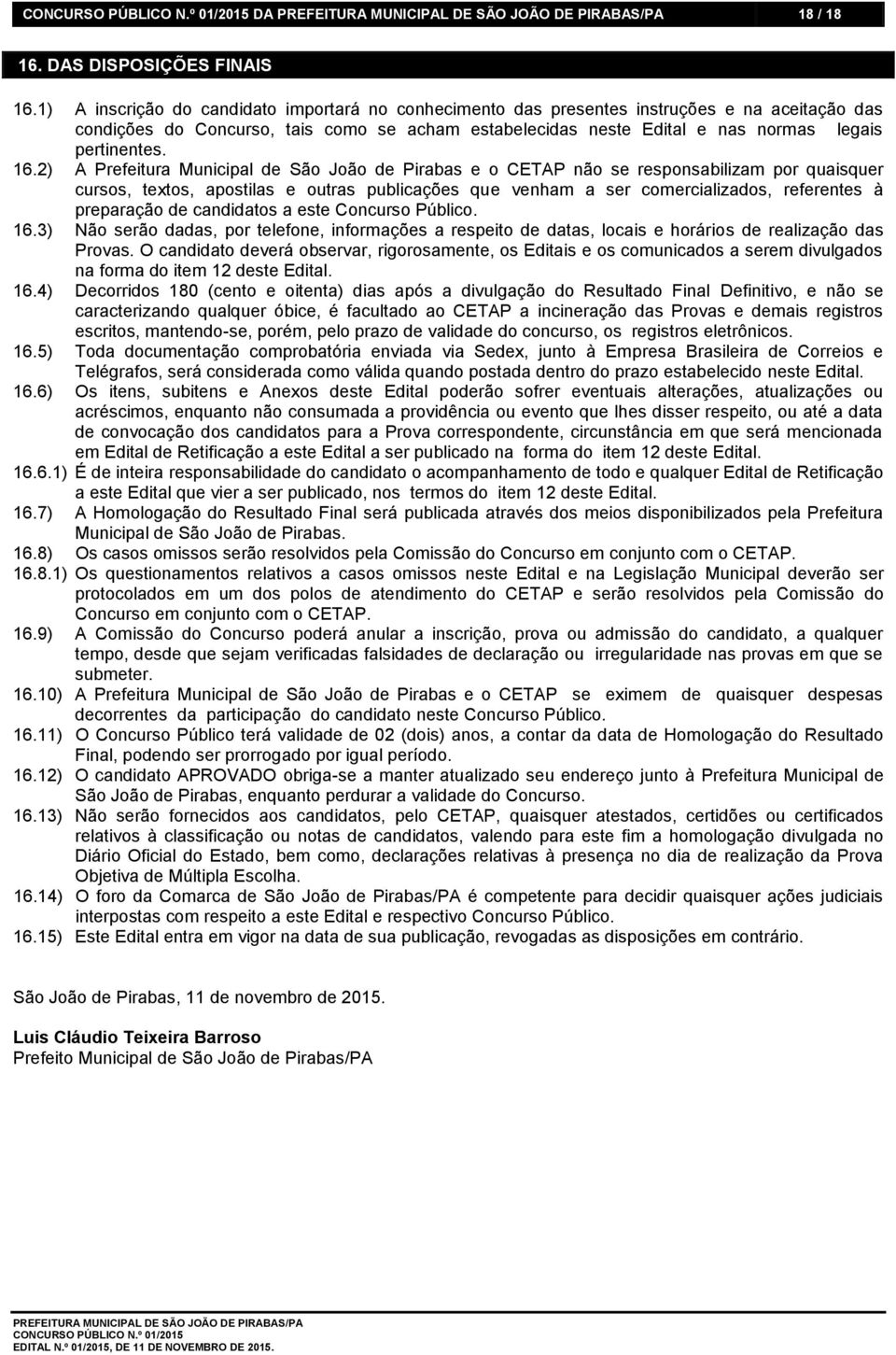 16.2) A Prefeitura Municipal de São João de Pirabas e o CETAP não se responsabilizam por quaisquer cursos, textos, apostilas e outras publicações que venham a ser comercializados, referentes à