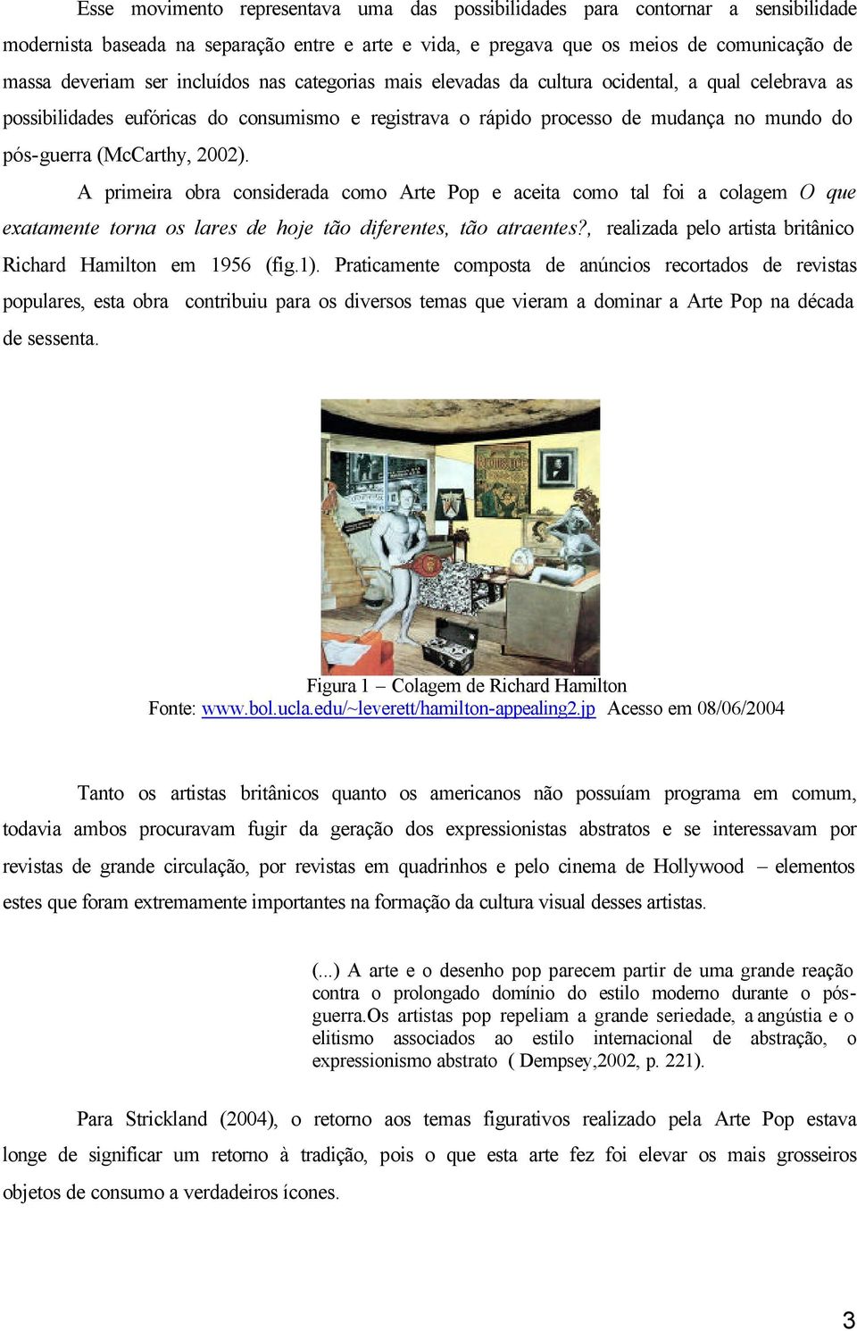 2002). A primeira obra considerada como Arte Pop e aceita como tal foi a colagem O que exatamente torna os lares de hoje tão diferentes, tão atraentes?