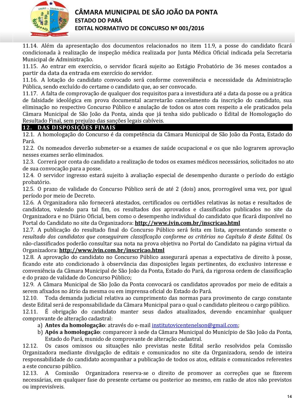 Ao entrar em exercício, o servidor ficará sujeito ao Estágio Probatório de 36 meses contados a partir da data da entrada em exercício do servidor. 11.16.