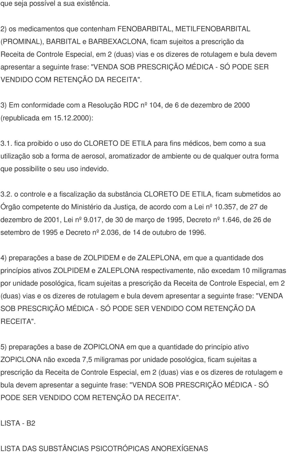 rotulagem e bula devem apresentar a seguinte frase: "VENDA SOB PRESCRIÇÃO MÉDICA - SÓ PODE SER VENDIDO COM RETENÇÃO DA RECEITA".