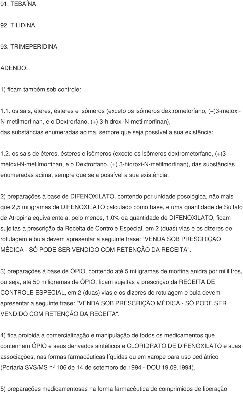 os sais de éteres, ésteres e isômeros (exceto os isômeros dextrometorfano, (+)3- metoxi-n-metilmorfinan, e o Dextrorfano, (+) 3-hidroxi-N-metilmorfinan), das substâncias enumeradas acima, sempre que