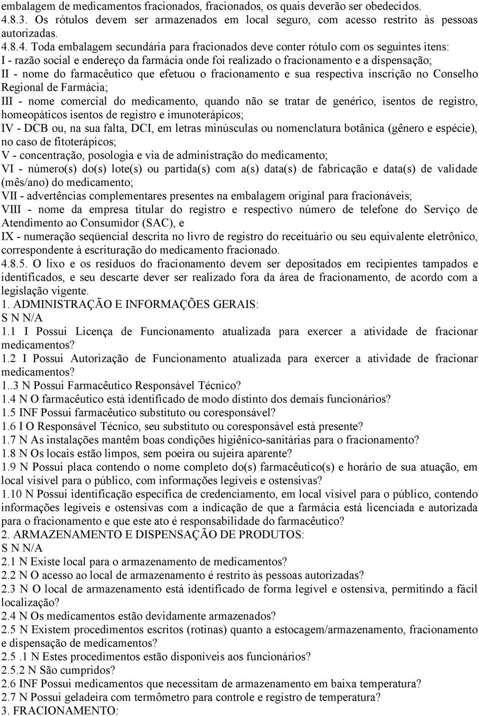 8.4. Toda embalagem secundária para fracionados deve conter rótulo com os seguintes itens: I - razão social e endereço da farmácia onde foi realizado o fracionamento e a dispensação; II - nome do