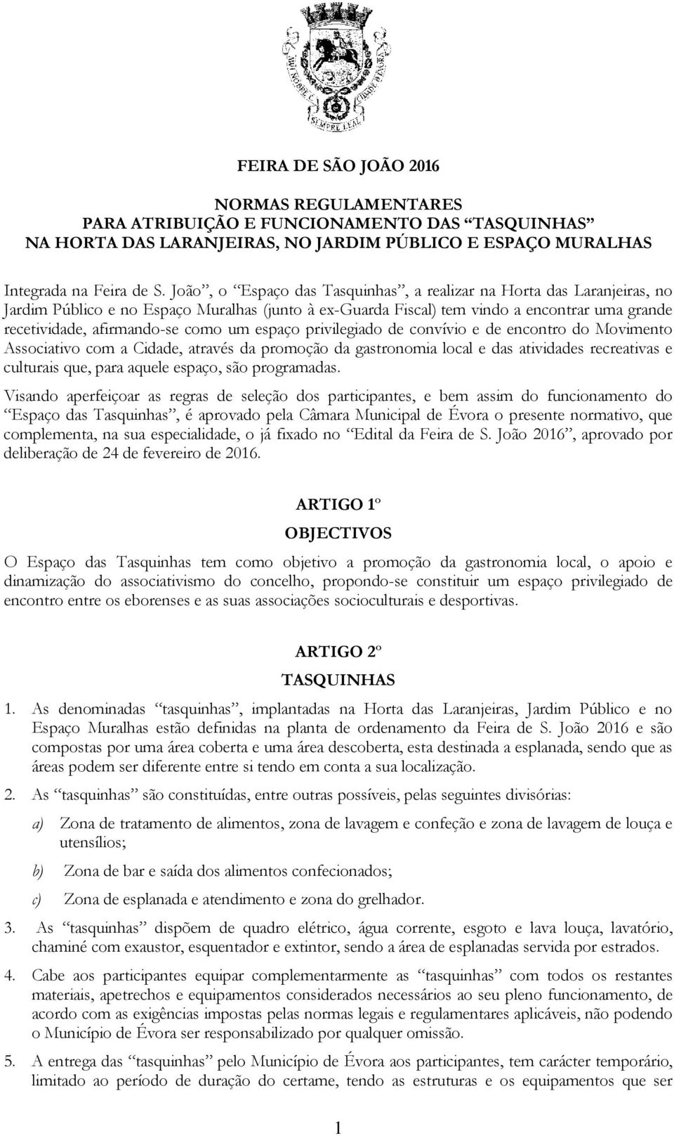 um espaço privilegiado de convívio e de encontro do Movimento Associativo com a Cidade, através da promoção da gastronomia local e das atividades recreativas e culturais que, para aquele espaço, são