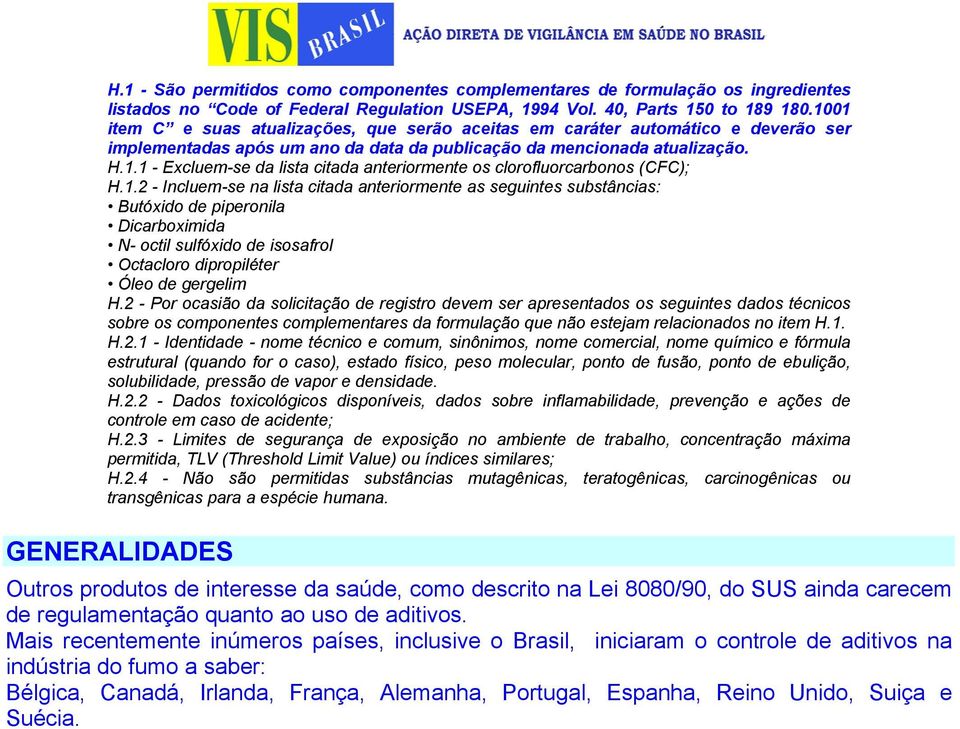 1.2 - Incluem-se na lista citada anteriormente as seguintes substâncias: Butóxido de piperonila Dicarboximida N- octil sulfóxido de isosafrol Octacloro dipropiléter Óleo de gergelim H.