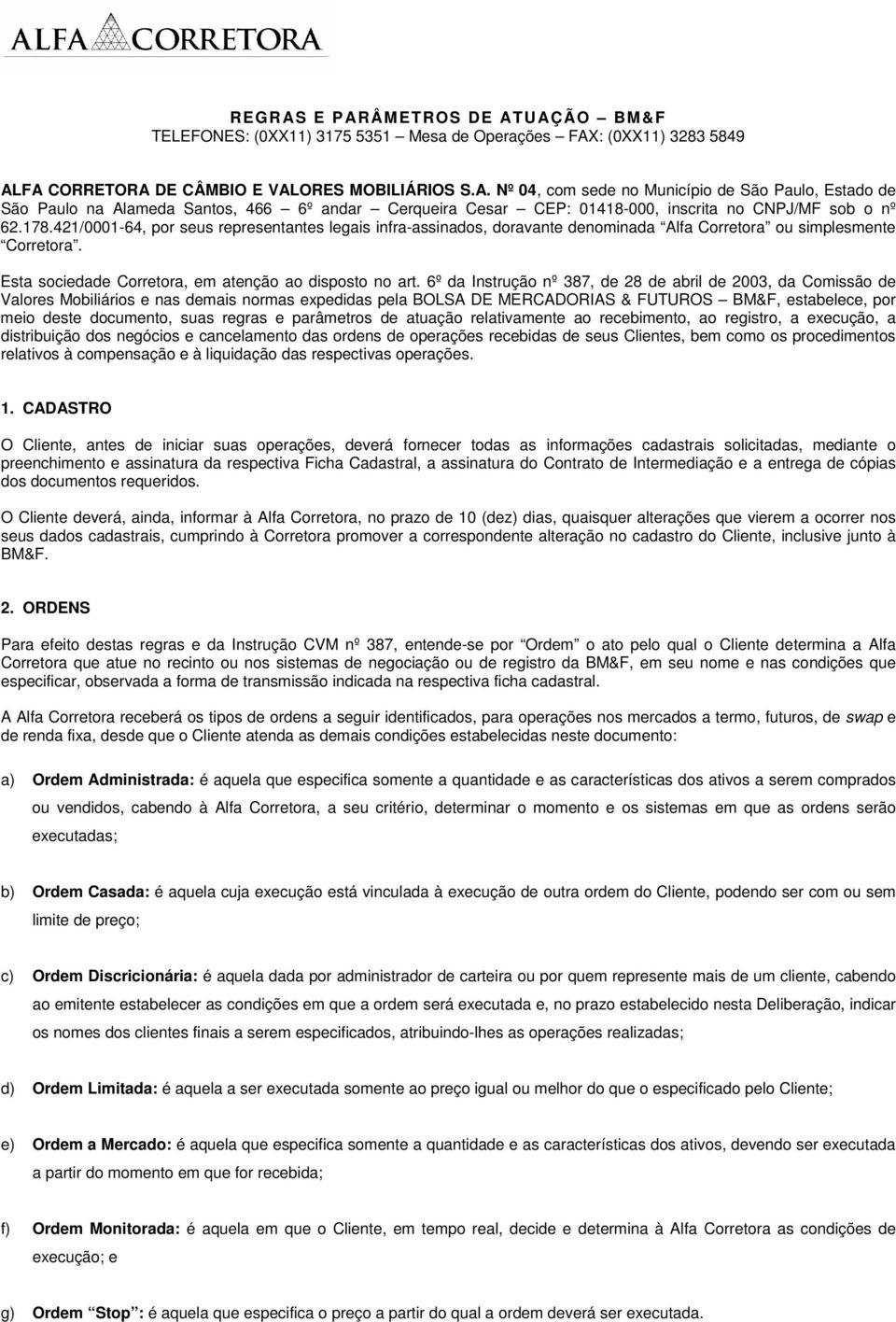 6º da Instrução nº 387, de 28 de abril de 2003, da Comissão de Valores Mobiliários e nas demais normas expedidas pela BOLSA DE MERCADORIAS & FUTUROS BM&F, estabelece, por meio deste documento, suas