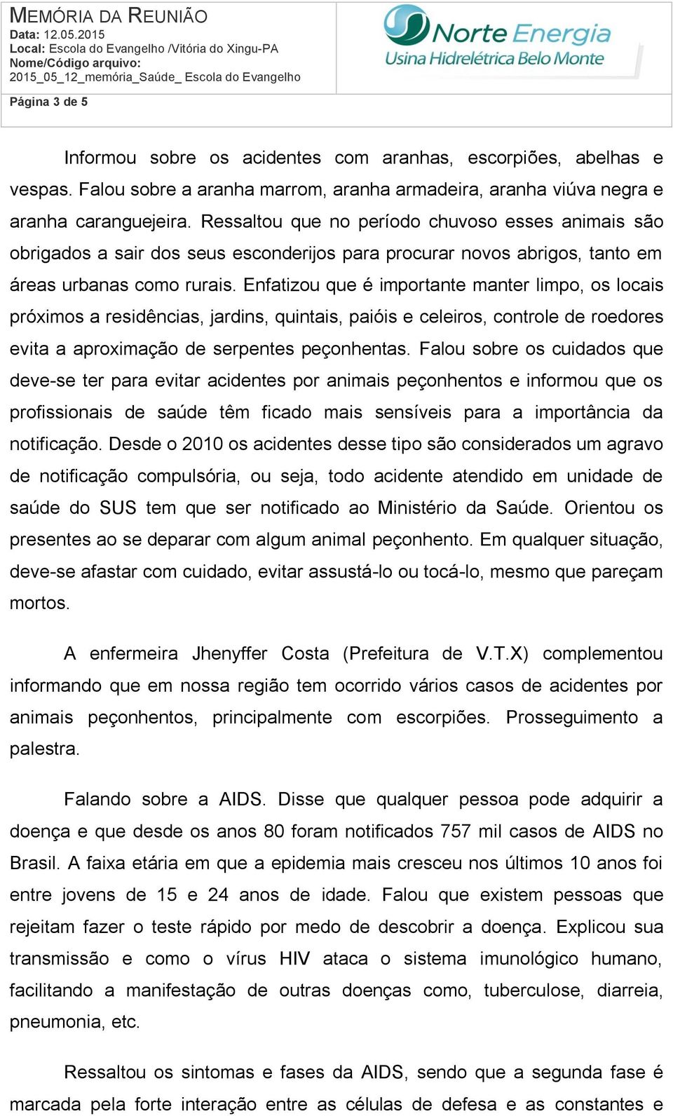 Enfatizou que é importante manter limpo, os locais próximos a residências, jardins, quintais, paióis e celeiros, controle de roedores evita a aproximação de serpentes peçonhentas.