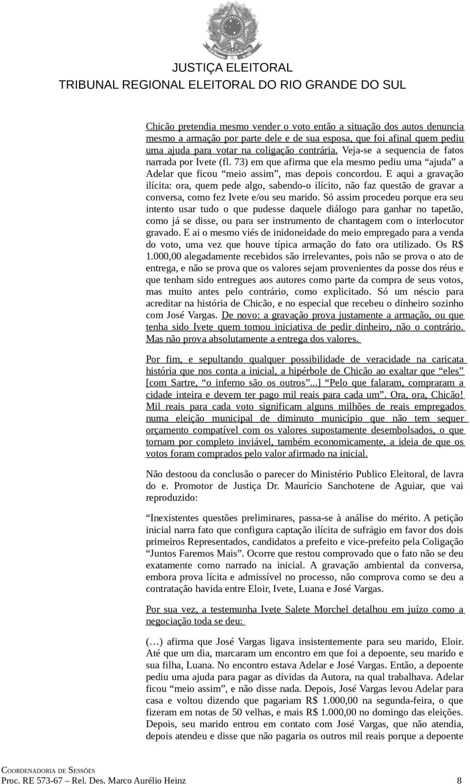 E aqui a gravação ilícita: ora, quem pede algo, sabendo-o ilícito, não faz questão de gravar a conversa, como fez Ivete e/ou seu marido.