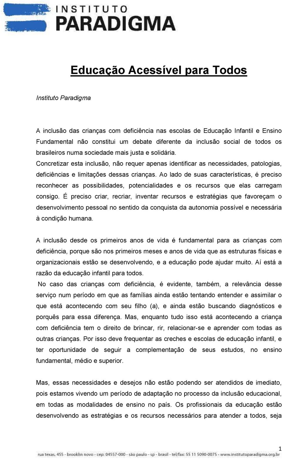 Ao lado de suas características, é preciso reconhecer as possibilidades, potencialidades e os recursos que elas carregam consigo.