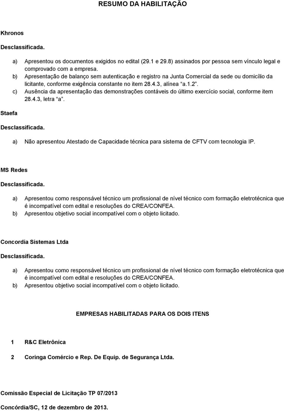 .4.3, alínea a.1.2. c) Ausência da apresentação das demonstrações contáveis do último exercício social, conforme item 28.4.3, letra a.