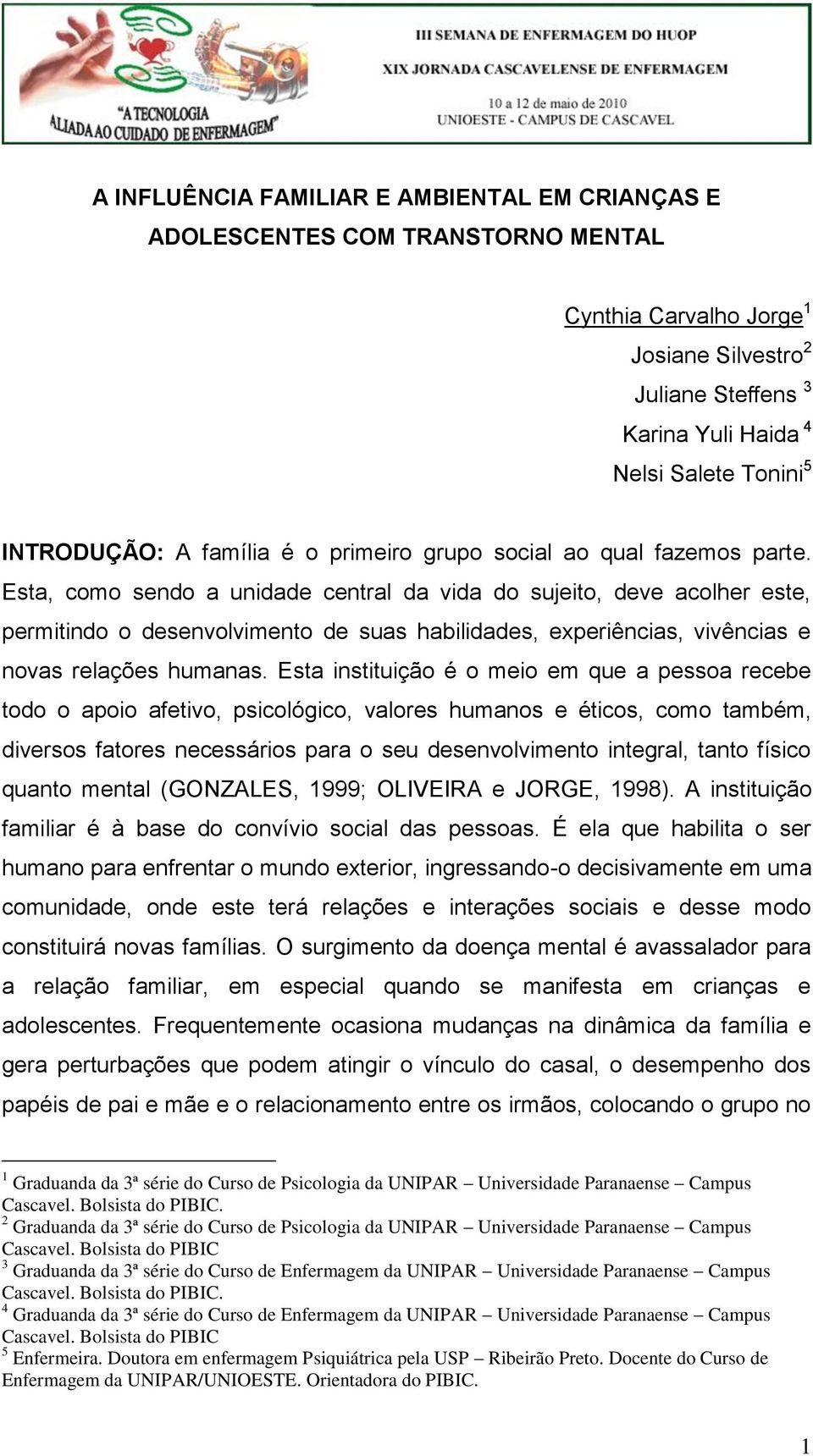 Esta, como sendo a unidade central da vida do sujeito, deve acolher este, permitindo o desenvolvimento de suas habilidades, experiências, vivências e novas relações humanas.