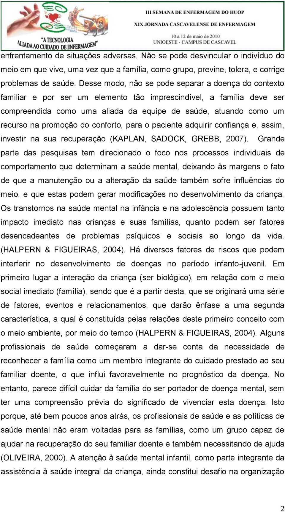 promoção do conforto, para o paciente adquirir confiança e, assim, investir na sua recuperação (KAPLAN, SADOCK, GREBB, 2007).