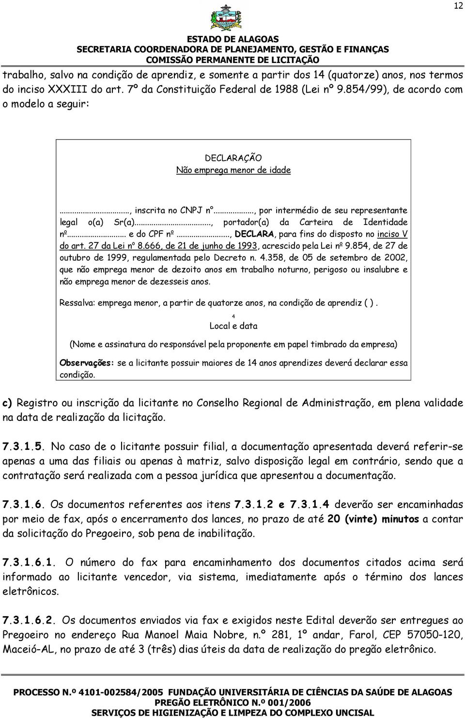 .., portador(a) da Carteira de Identidade n o... e do CPF n o..., DECLARA, para fins do disposto no inciso V do art. 27 da Lei n o 8.666, de 21 de junho de 1993, acrescido pela Lei n o 9.