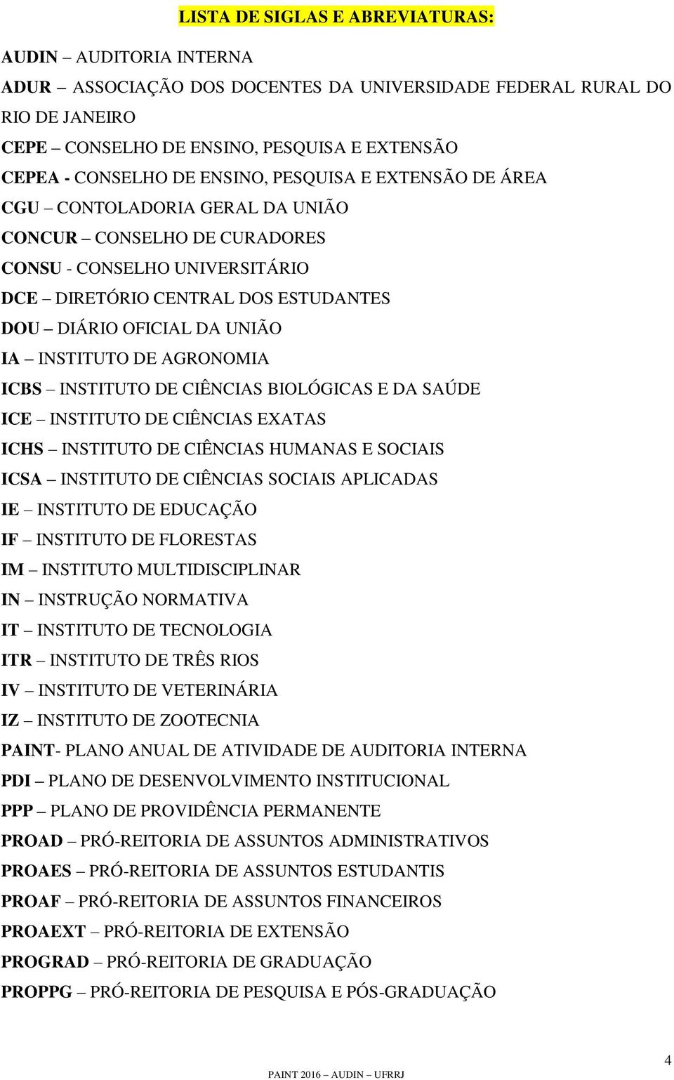 INSTITUTO DE AGRONOMIA ICBS INSTITUTO DE CIÊNCIAS BIOLÓGICAS E DA SAÚDE ICE INSTITUTO DE CIÊNCIAS EXATAS ICHS INSTITUTO DE CIÊNCIAS HUMANAS E SOCIAIS ICSA INSTITUTO DE CIÊNCIAS SOCIAIS APLICADAS IE