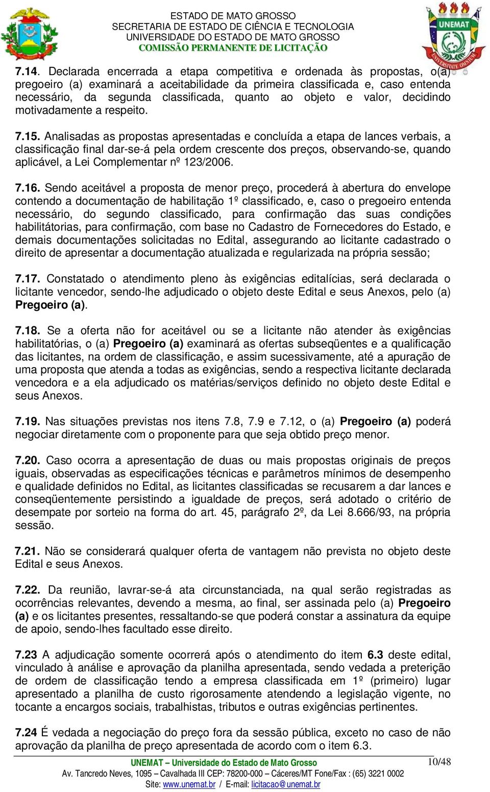 Analisadas as propostas apresentadas e concluída a etapa de lances verbais, a classificação final dar-se-á pela ordem crescente dos preços, observando-se, quando aplicável, a Lei Complementar nº