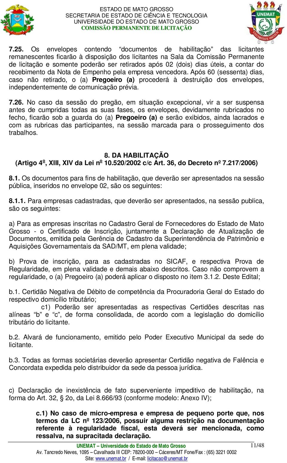 Após 60 (sessenta) dias, caso não retirado, o (a) Pregoeiro (a) procederá à destruição dos envelopes, independentemente de comunicação prévia. 7.26.