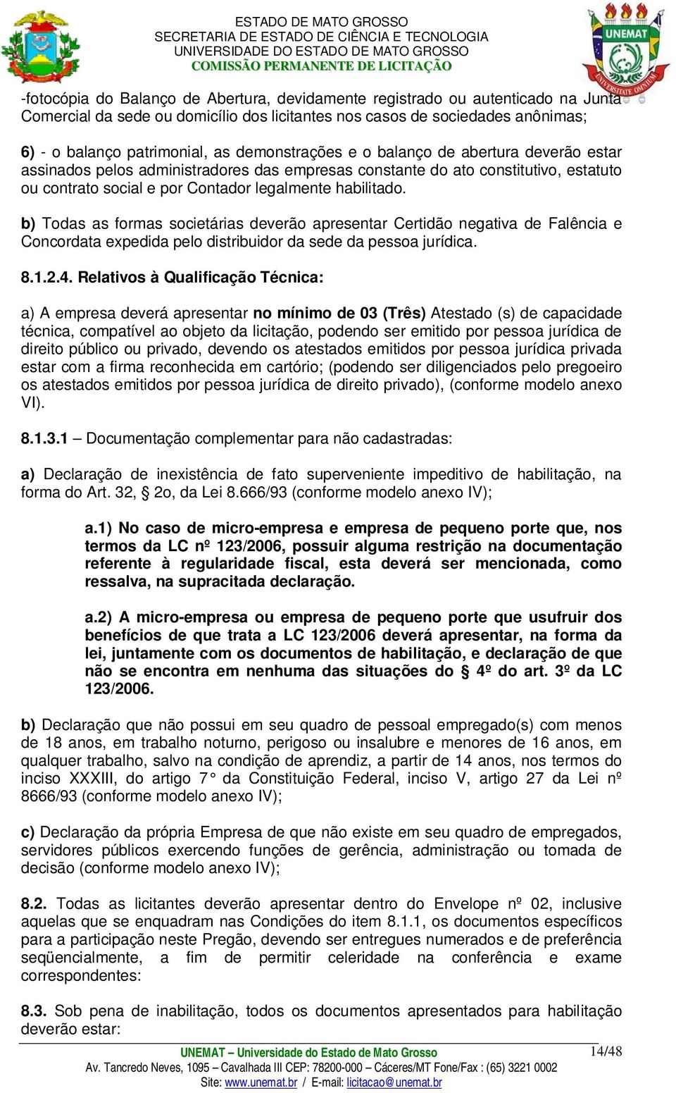 b) Todas as formas societárias deverão apresentar Certidão negativa de Falência e Concordata expedida pelo distribuidor da sede da pessoa jurídica. 8.1.2.4.