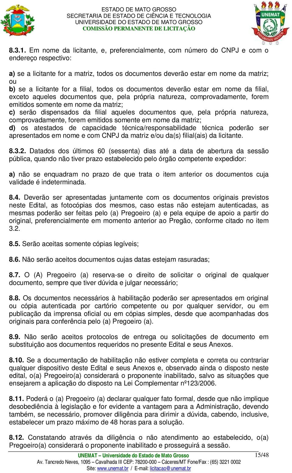 for a filial, todos os documentos deverão estar em nome da filial, exceto aqueles documentos que, pela própria natureza, comprovadamente, forem emitidos somente em nome da matriz; c) serão