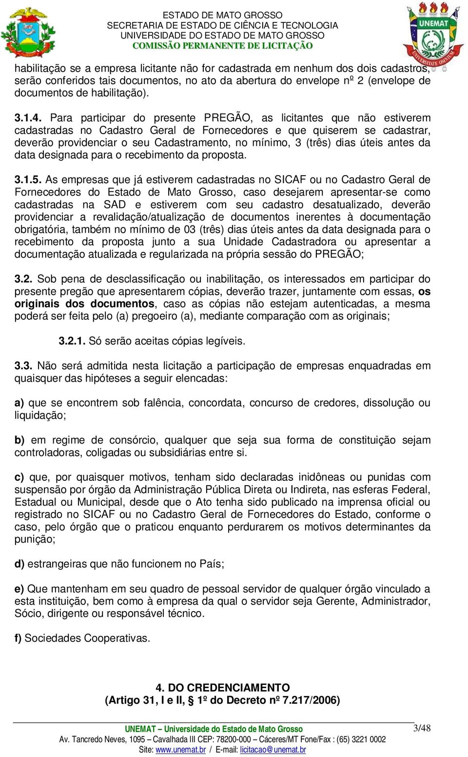 3 (três) dias úteis antes da data designada para o recebimento da proposta. 3.1.5.