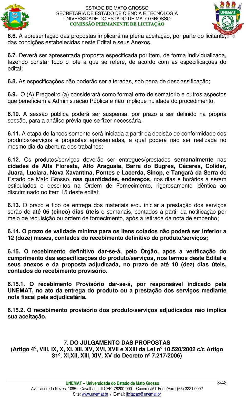 As especificações não poderão ser alteradas, sob pena de desclassificação; 6.9.