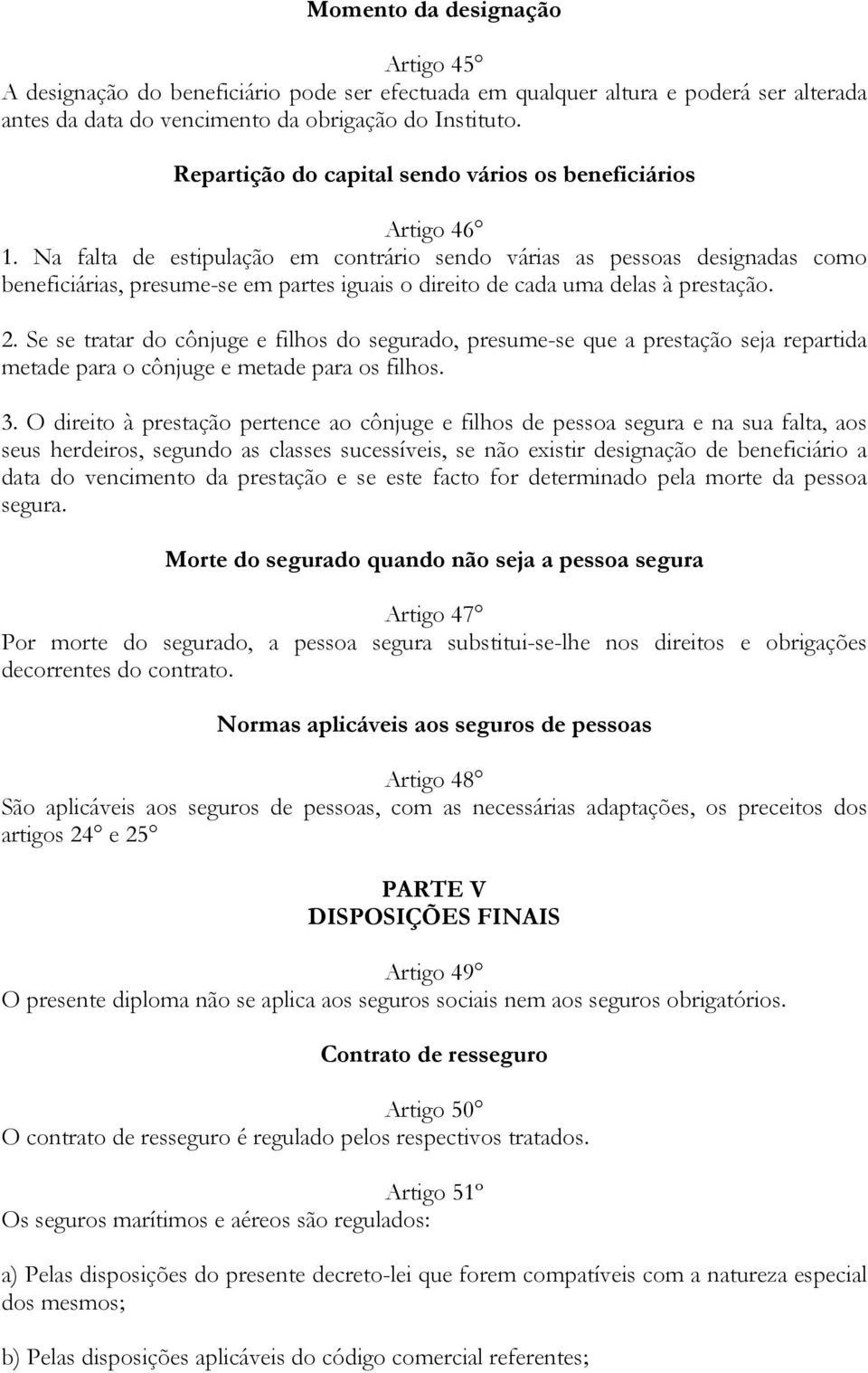 Na falta de estipulação em contrário sendo várias as pessoas designadas como beneficiárias, presume-se em partes iguais o direito de cada uma delas à prestação. 2.