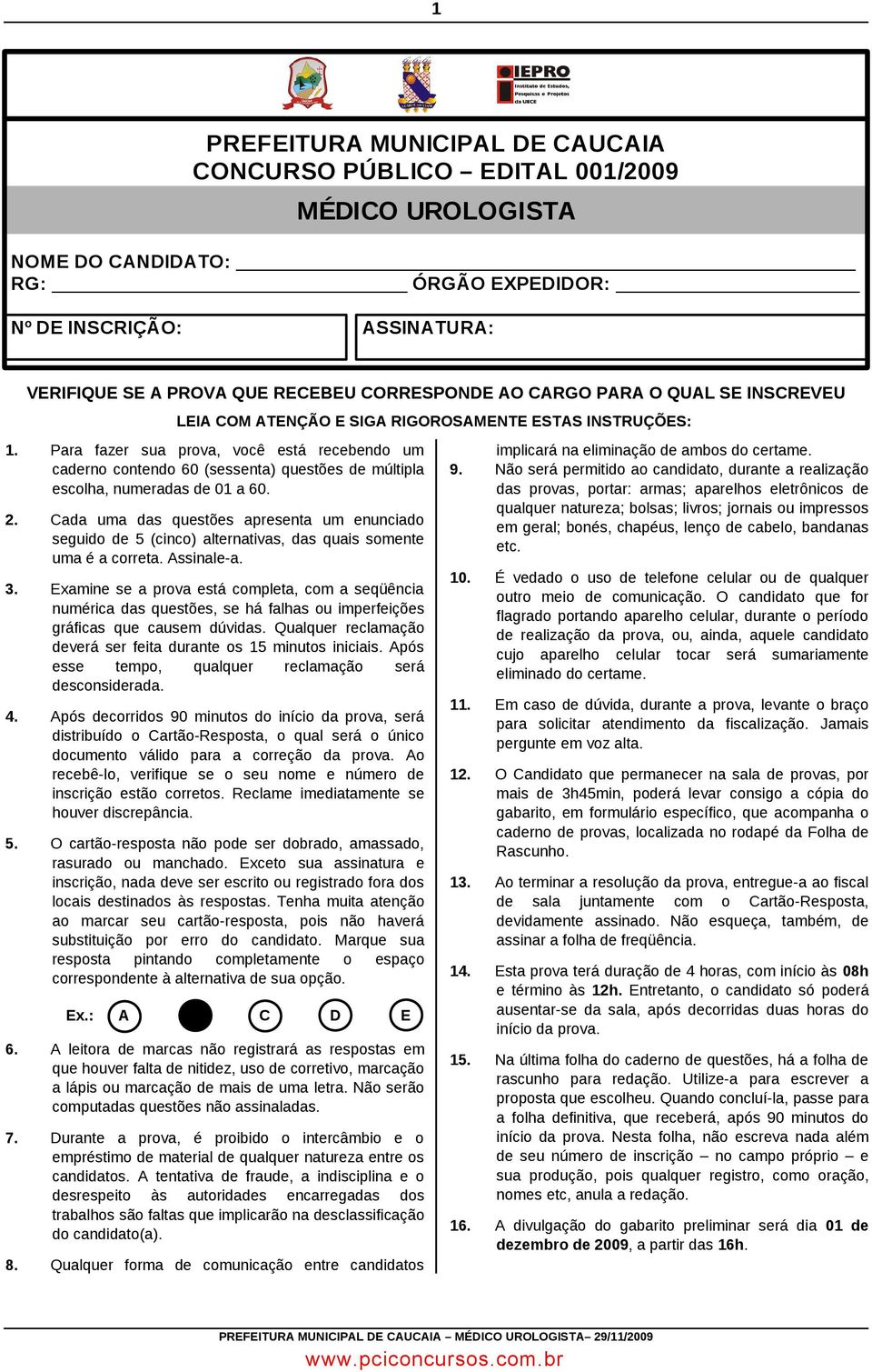 Para fazer sua prova, você está recebendo um caderno contendo 60 (sessenta) questões de múltipla escolha, numeradas de 01 a 60. 2.