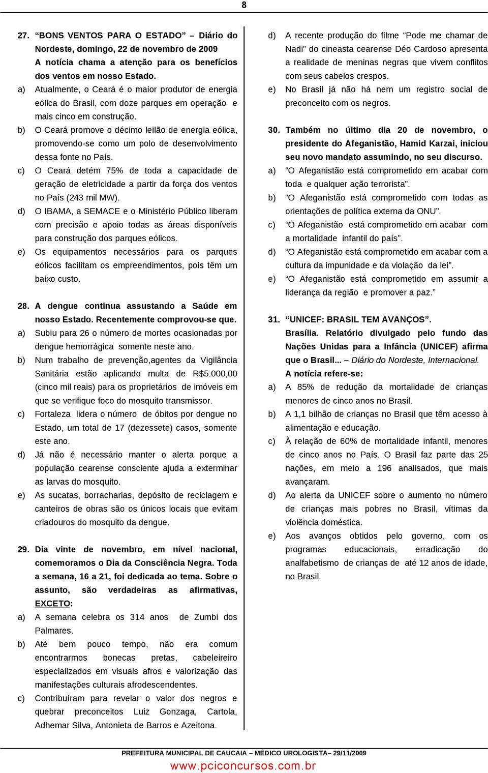 b) O Ceará promove o décimo leilão de energia eólica, promovendo-se como um polo de desenvolvimento dessa fonte no País.