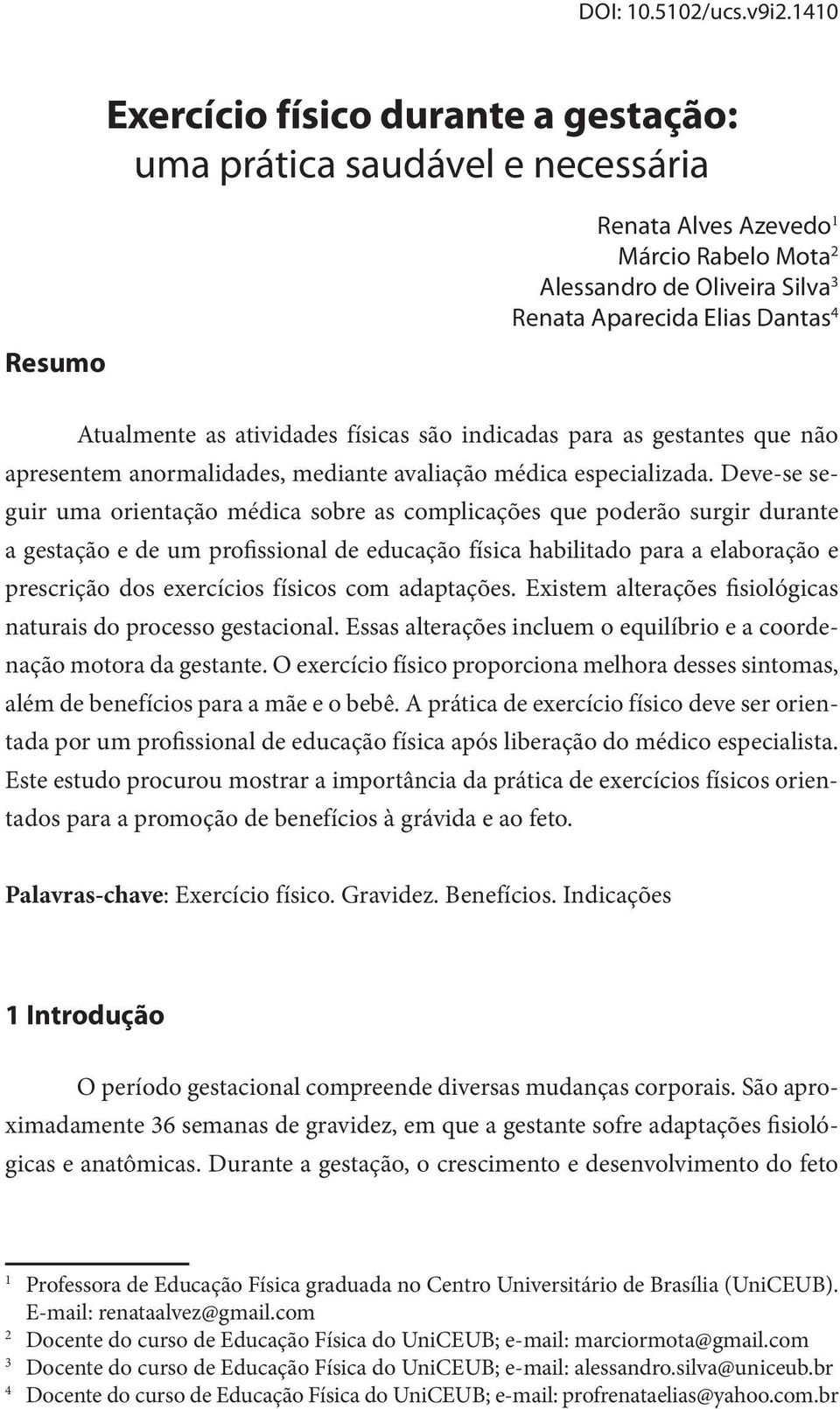 Atualmente as atividades físicas são indicadas para as gestantes que não apresentem anormalidades, mediante avaliação médica especializada.