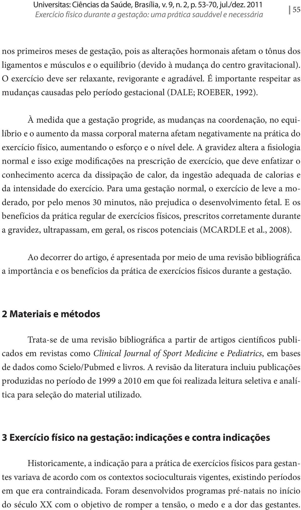 (devido à mudança do centro gravitacional). O exercício deve ser relaxante, revigorante e agradável. É importante respeitar as mudanças causadas pelo período gestacional (DALE; ROEBER, 1992).