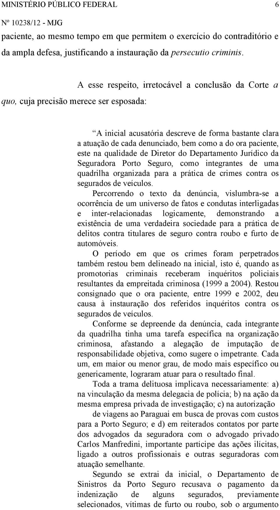 paciente, este na qualidade de Diretor do Departamento Jurídico da Seguradora Porto Seguro, como integrantes de uma quadrilha organizada para a prática de crimes contra os segurados de veículos.