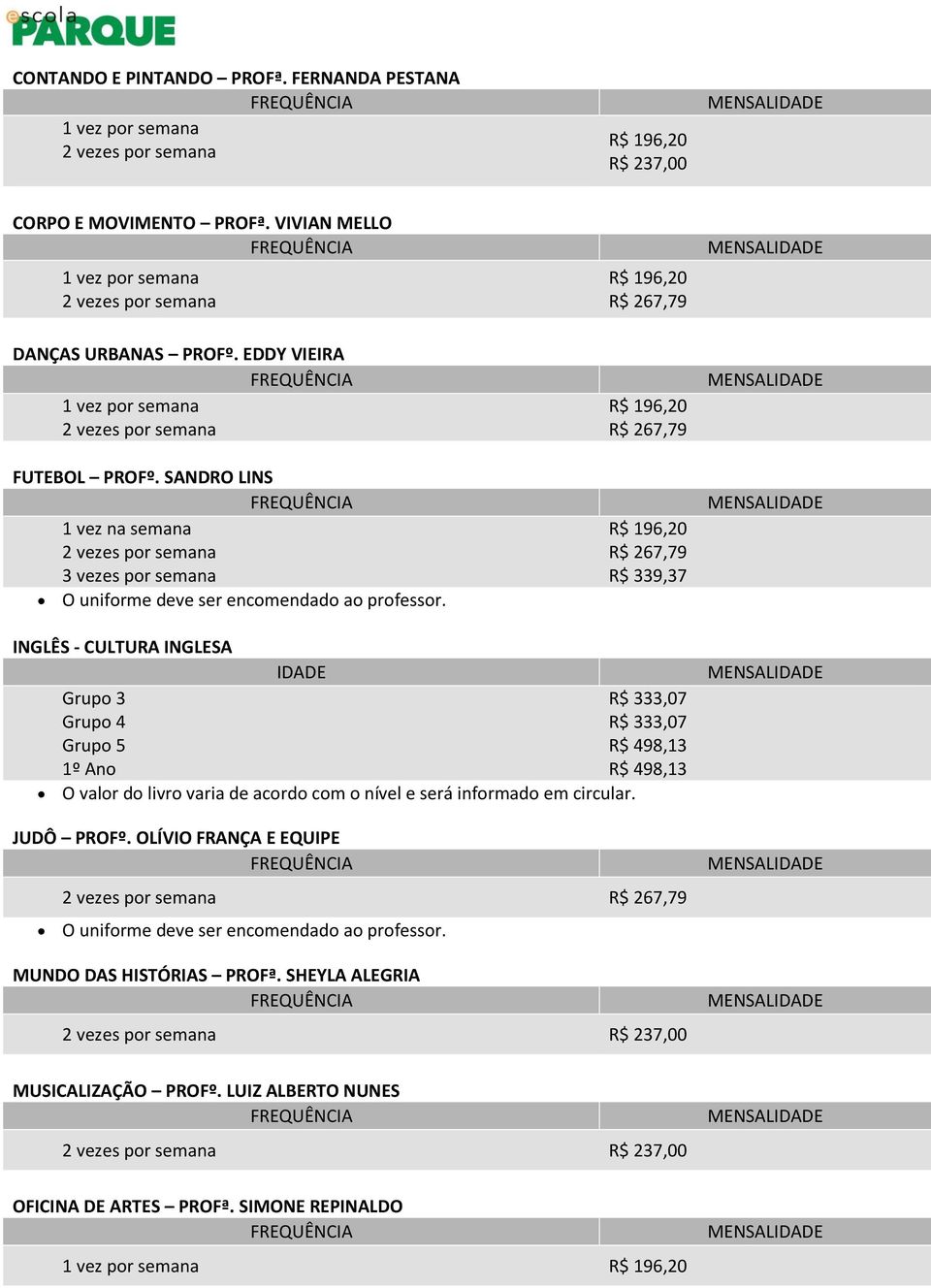 R$ 339,37 INGLÊS - CULTURA INGLESA Grupo 3 Grupo 4 Grupo 5 1º Ano IDADE O valor do livro varia de acordo com o nível e será informado em circular. JUDÔ PROFº.