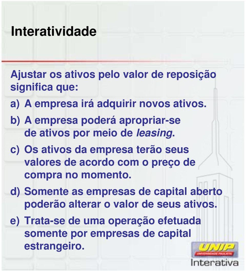 c) Os ativos da empresa terão seus valores de acordo com o preço de compra no momento.