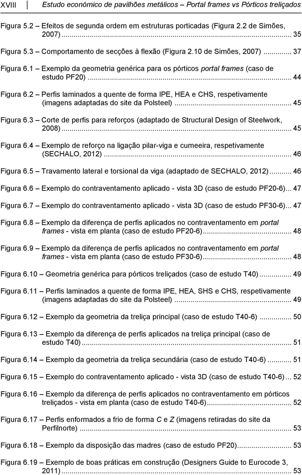 2 Perfis laminados a quente de forma IPE, HEA e CHS, respetivamente (imagens adaptadas do site da Polsteel)... 45 Figura 6.