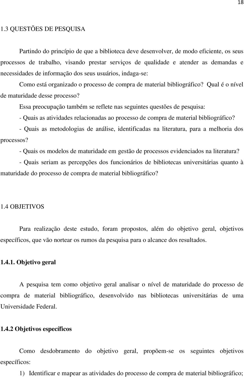 Essa preocupação também se reflete nas seguintes questões de pesquisa: - Quais as atividades relacionadas ao processo de compra de material bibliográfico?