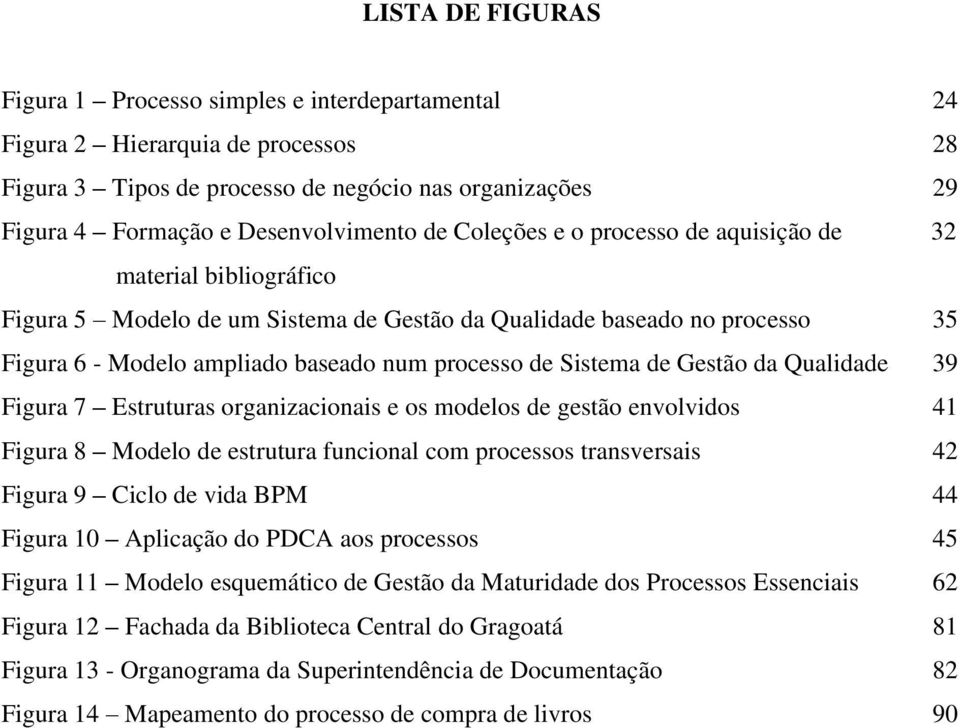 de Gestão da Qualidade 39 Figura 7 Estruturas organizacionais e os modelos de gestão envolvidos 41 Figura 8 Modelo de estrutura funcional com processos transversais 42 Figura 9 Ciclo de vida BPM 44