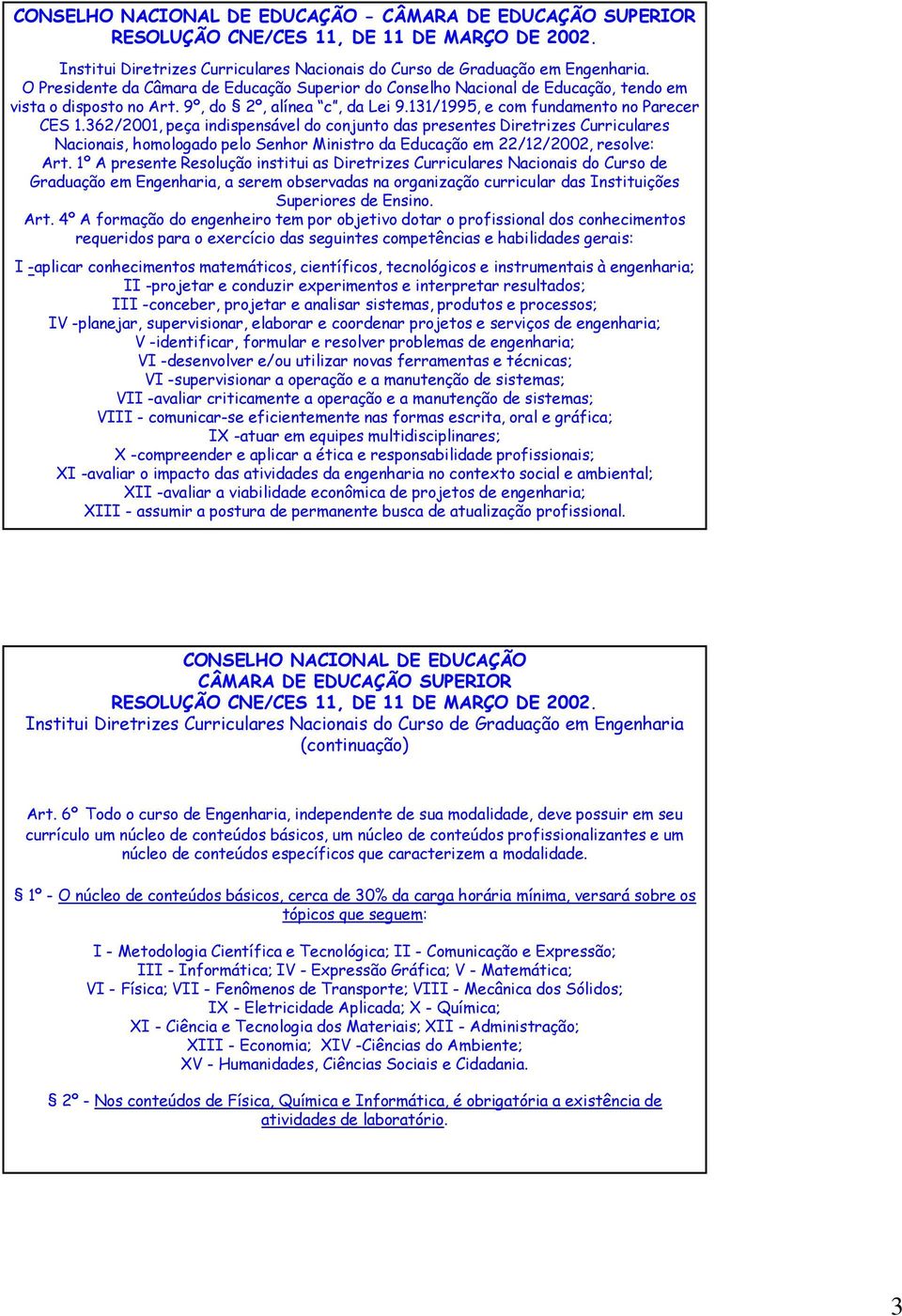 36/001, peça indispensável do conjunto das presentes Diretrizes Curriculares Nacionais, omologado pelo Senor Ministro da Educação em /1/00, resolve: Art.