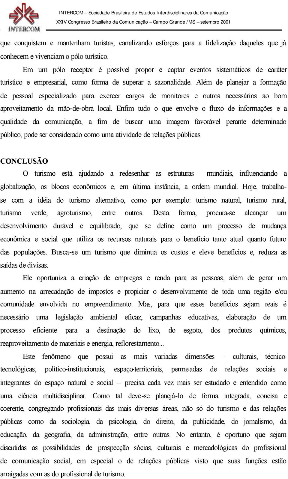 Além de planejar a formação de pessoal especializado para exercer cargos de monitores e outros necessários ao bom aproveitamento da mão-de-obra local.