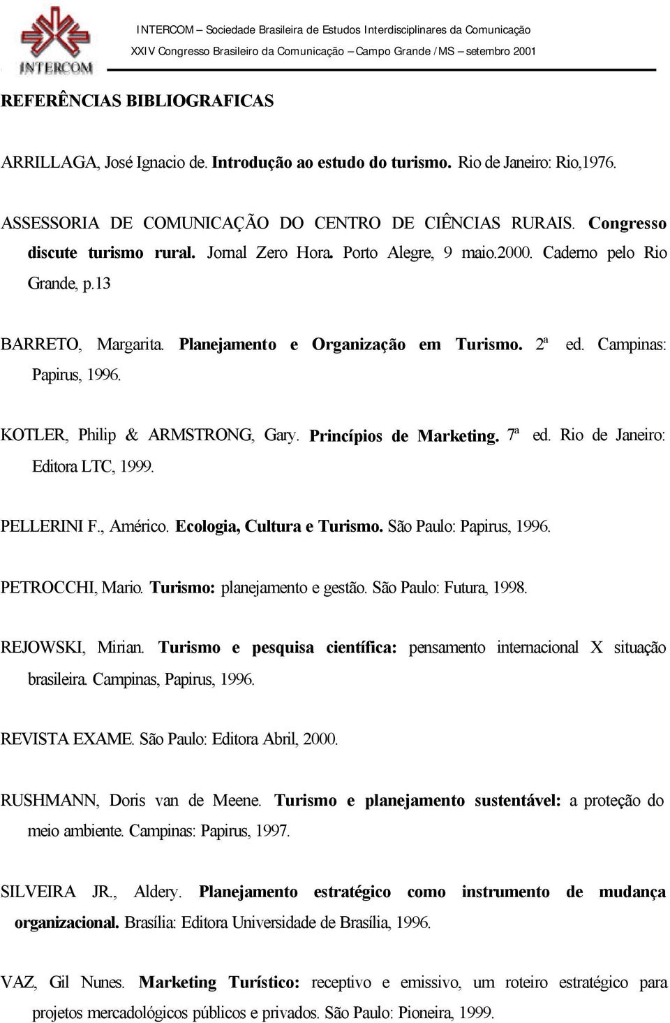 KOTLER, Philip & ARMSTRONG, Gary. Princípios de Marketing. 7ª ed. Rio de Janeiro: Editora LTC, 1999. PELLERINI F., Américo. Ecologia, Cultura e Turismo. São Paulo: Papirus, 1996. PETROCCHI, Mario.