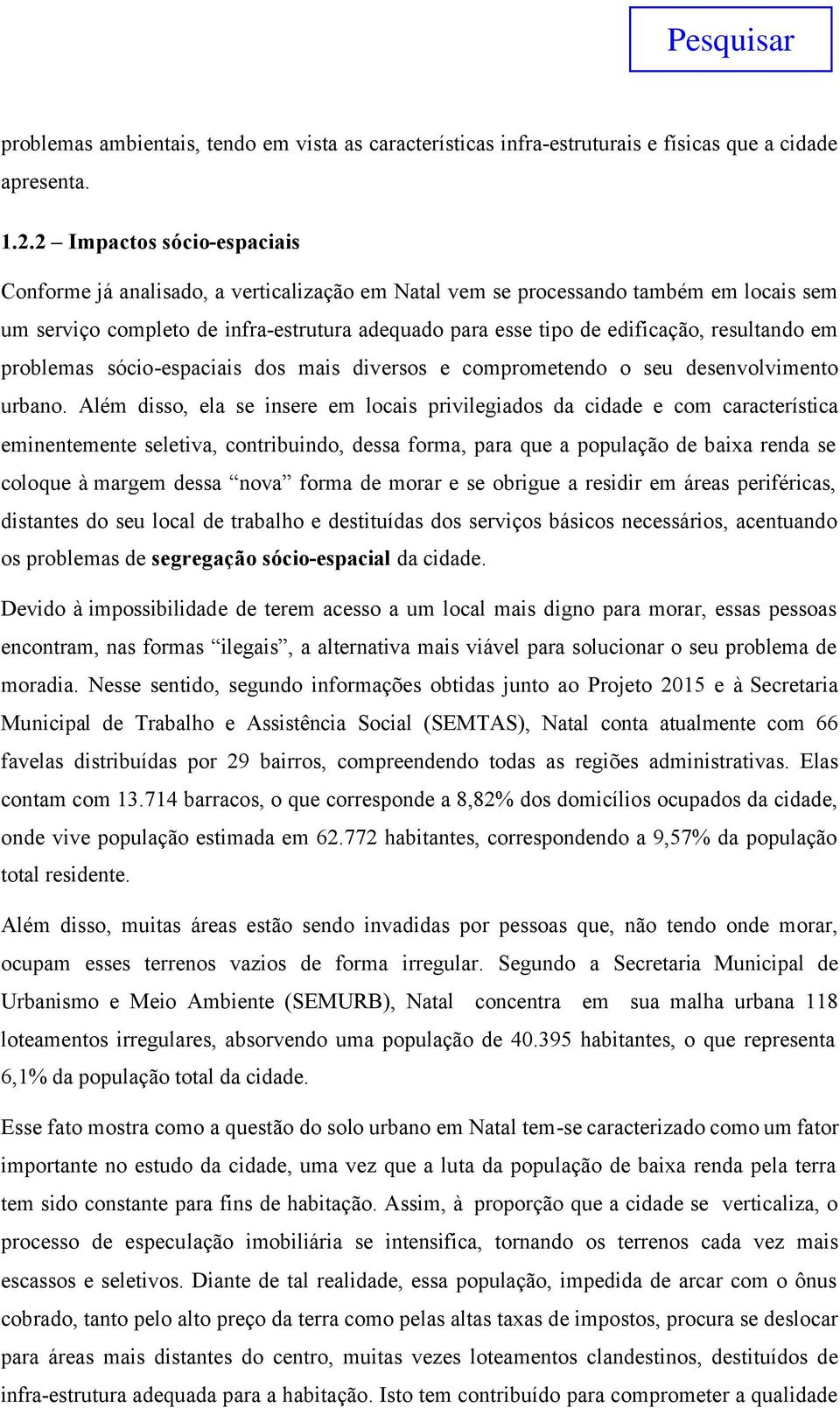 resultando em problemas sócio-espaciais dos mais diversos e comprometendo o seu desenvolvimento urbano.