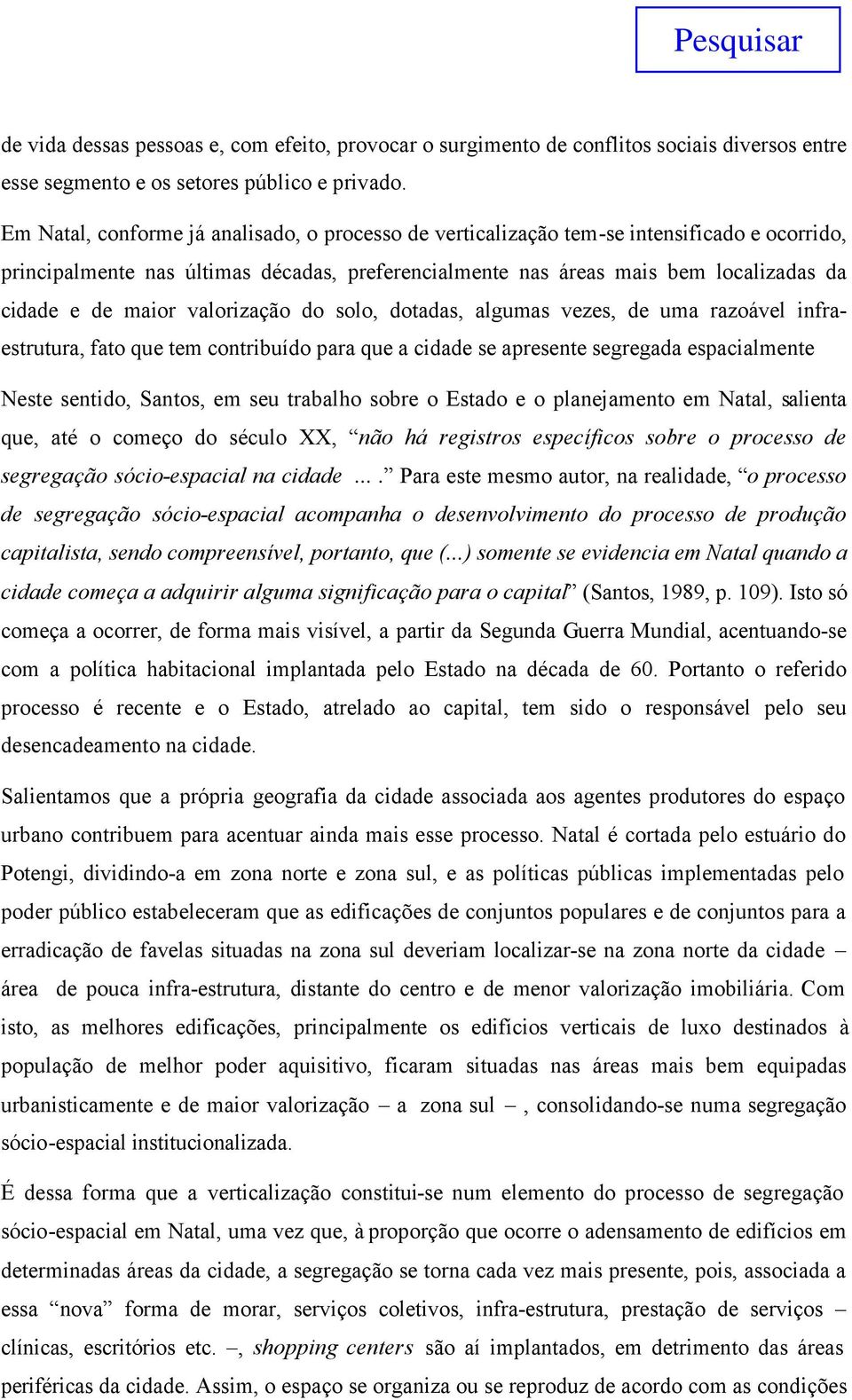 maior valorização do solo, dotadas, algumas vezes, de uma razoável infraestrutura, fato que tem contribuído para que a cidade se apresente segregada espacialmente Neste sentido, Santos, em seu