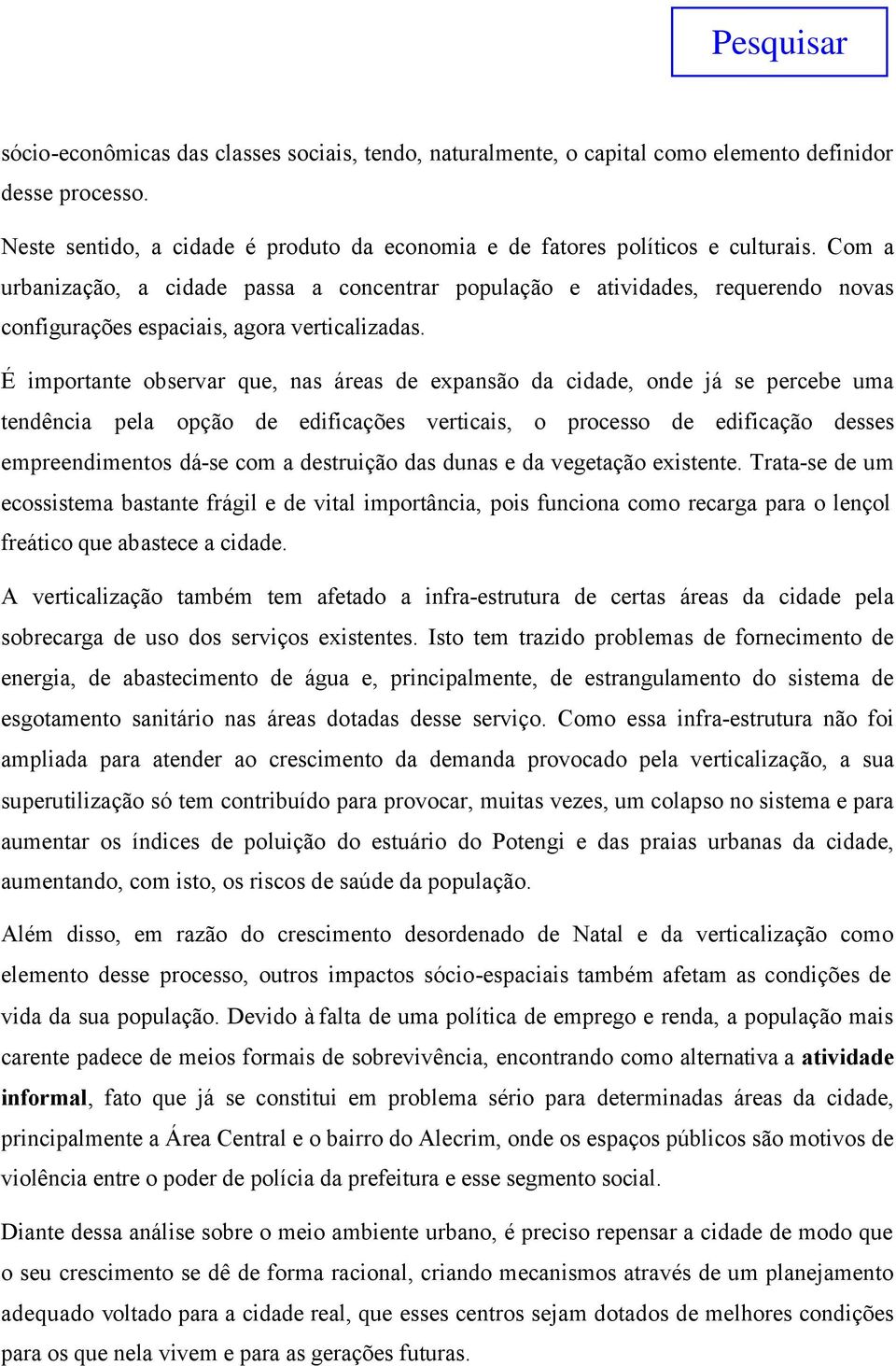 É importante observar que, nas áreas de expansão da cidade, onde já se percebe uma tendência pela opção de edificações verticais, o processo de edificação desses empreendimentos dá-se com a