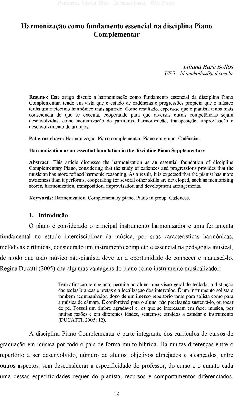 br Resumo: Este artigo discute a harmonização como fundamento essencial da disciplina Piano Complementar, tendo em vista que o estudo de cadências e progressões propicia que o músico tenha um