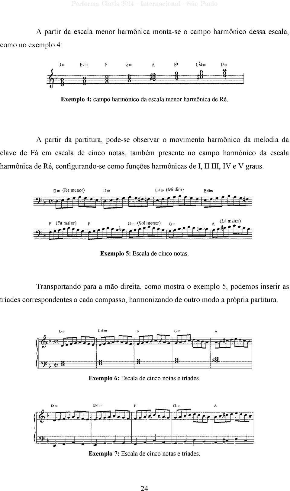 Ré, configurando-se como funções harmônicas de I, II III, IV e V graus. Exemplo 5: Escala de cinco notas.