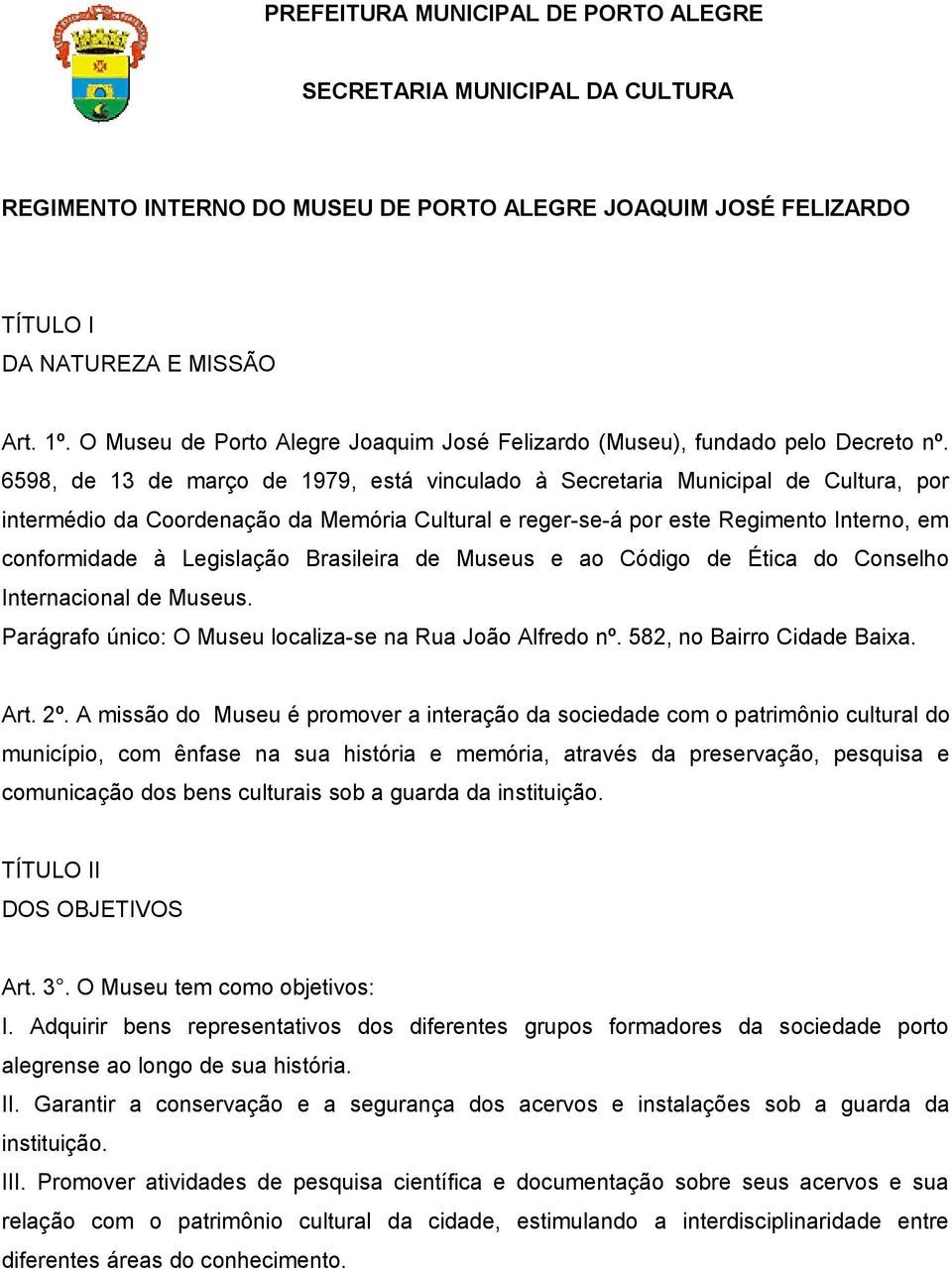 6598, de 13 de março de 1979, está vinculado à Secretaria Municipal de Cultura, por intermédio da Coordenação da Memória Cultural e reger-se-á por este Regimento Interno, em conformidade à Legislação