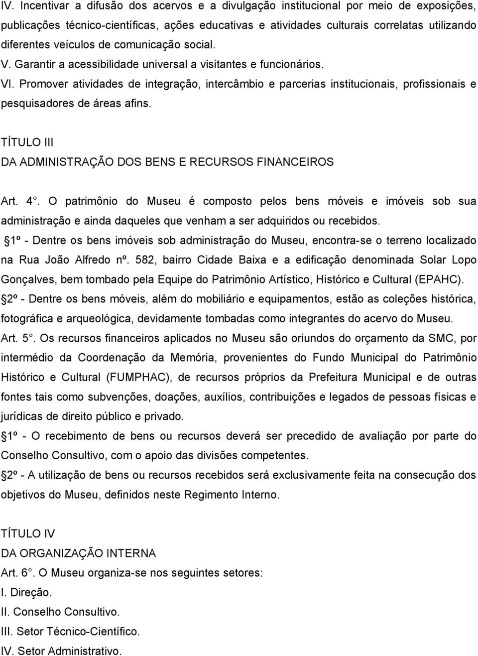 Promover atividades de integração, intercâmbio e parcerias institucionais, profissionais e pesquisadores de áreas afins. TÍTULO III DA ADMINISTRAÇÃO DOS BENS E RECURSOS FINANCEIROS Art. 4.