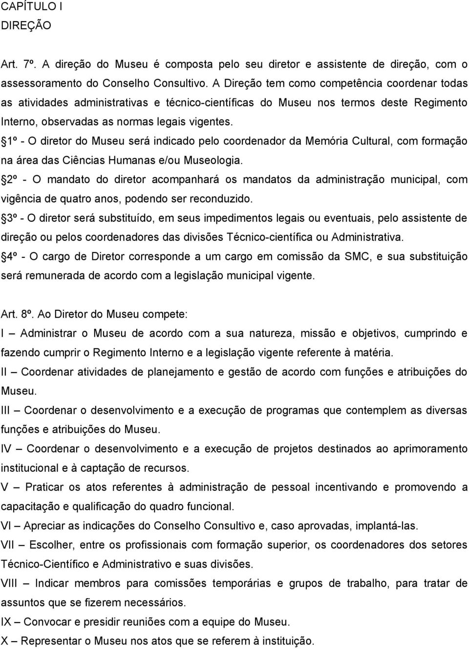 1º - O diretor do Museu será indicado pelo coordenador da Memória Cultural, com formação na área das Ciências Humanas e/ou Museologia.