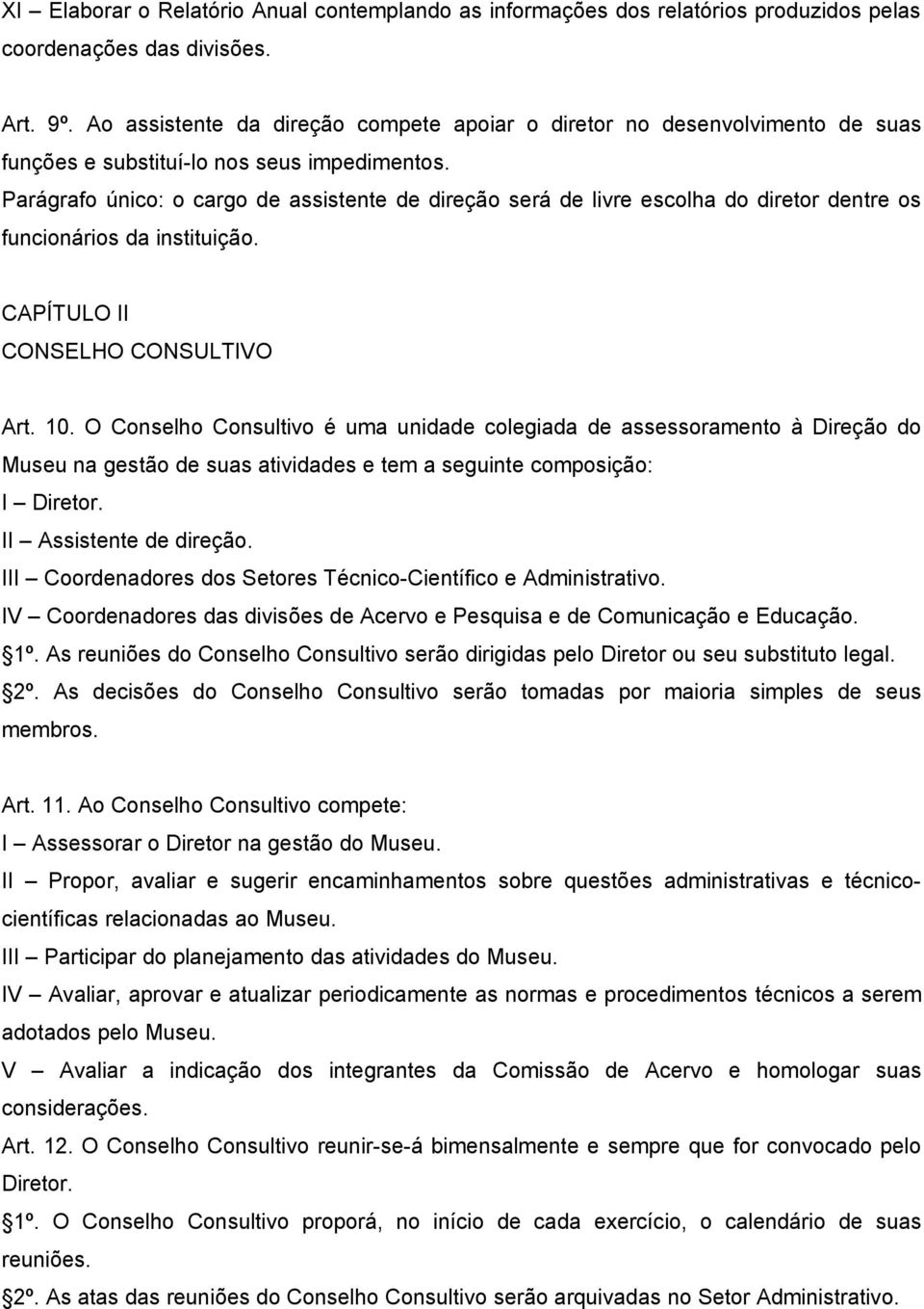 Parágrafo único: o cargo de assistente de direção será de livre escolha do diretor dentre os funcionários da instituição. CAPÍTULO II CONSELHO CONSULTIVO Art. 10.